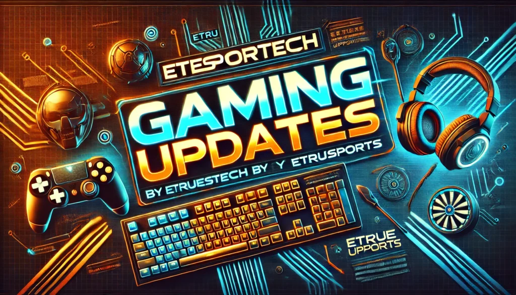 gaming updates etesportech by etruesports